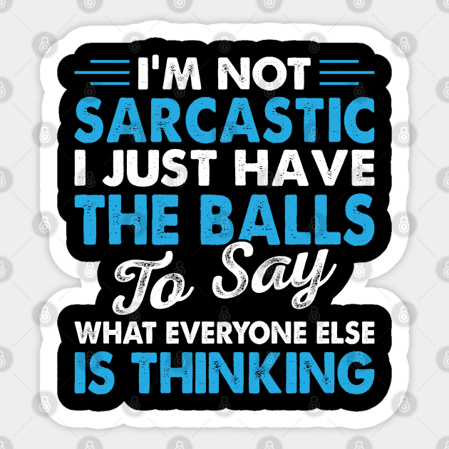 I Am Not The Sarcastic I Just Have The Ball To Say - Funny T Shirts Sayings - Funny T Shirts For Women - SarcasticT Shirts Sticker by Murder By Text